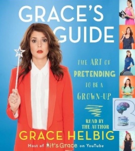 Grace's Guide - The Art of Pretending to be a Grown-Up written by Grace Helbig performed by Grace Helbig on CD (Unabridged)